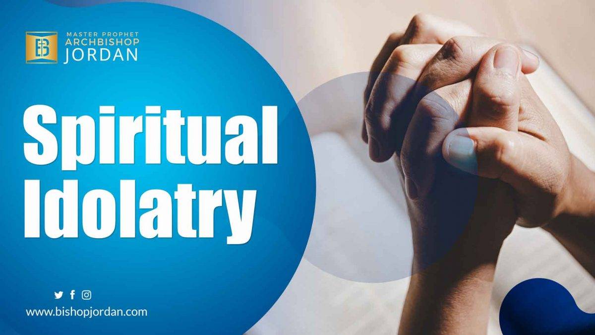 SPIRITUAL IDOLATRY E. Bernard Jordan Power of Prophecy